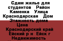 Сдам жилье для студентов › Район ­ Каменка › Улица ­ Краснодарская › Дом ­ 31 › Этажность дома ­ 1 › Цена ­ 4 000 - Краснодарский край, Ейский р-н, Ейск г. Недвижимость » Квартиры аренда   